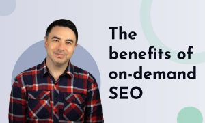 The benefits of on-demand SEO